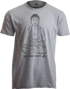 Let That Shit Go | Funny Zen Buddha Yoga Mindfulness Yogi Peace Hippy T-Shirt